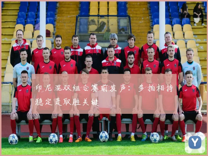 印尼混双组合赛前发声：多拍相持稳定是取胜关键