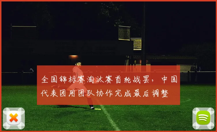 全国锦标赛淘汰赛首轮战罢，中国代表团用团队协作完成最后调整